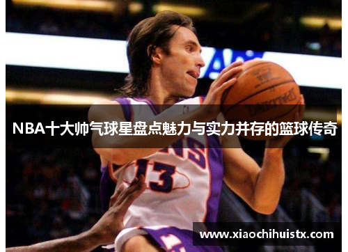 NBA十大帅气球星盘点魅力与实力并存的篮球传奇