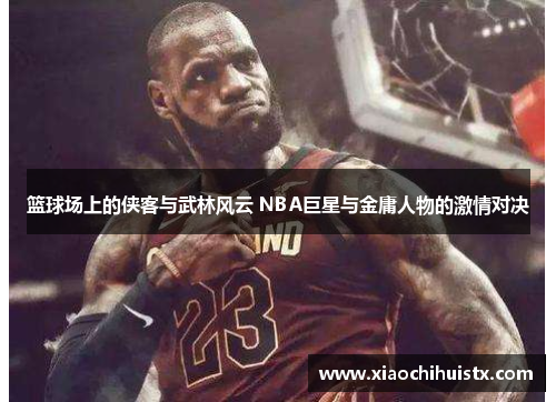 篮球场上的侠客与武林风云 NBA巨星与金庸人物的激情对决