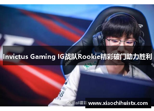 Invictus Gaming IG战队Rookie精彩破门助力胜利